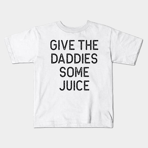 Give the Daddies some juice Kids T-Shirt by Oyeplot